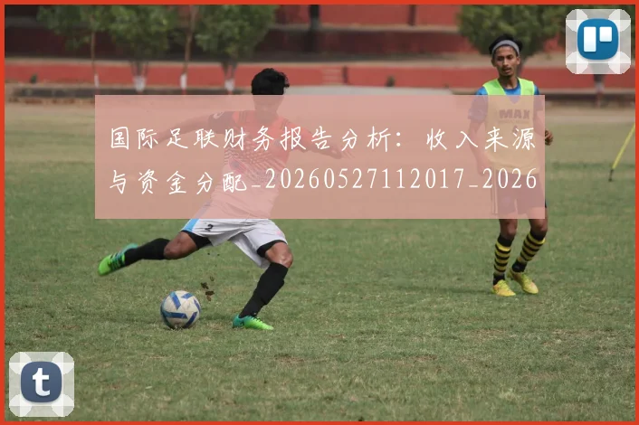国际足联财务报告分析:收入来源与资金分配_20260527112017_20260609132924