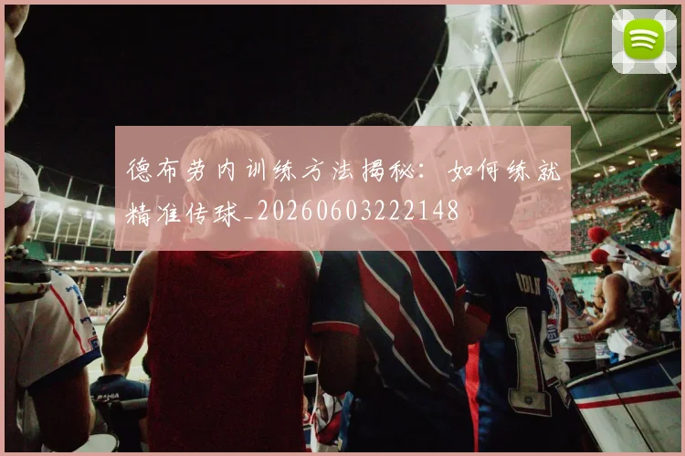 德布劳内训练方法揭秘:如何练就精准传球_20260603222148