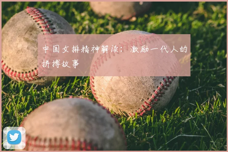 中国女排精神解读:激励一代人的拼搏故事