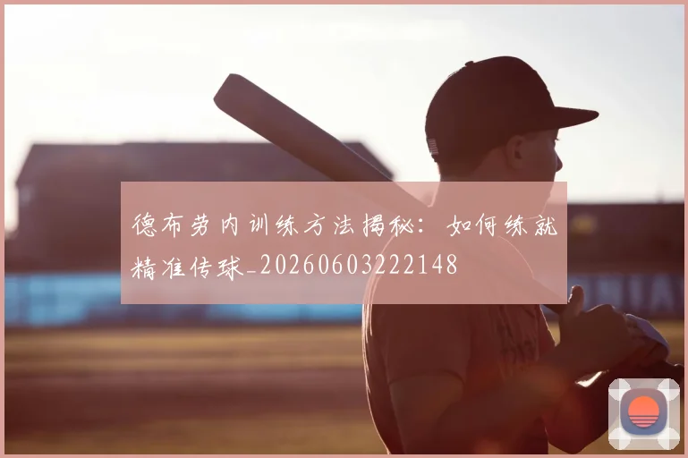 德布劳内训练方法揭秘：如何练就精准传球_20260603222148