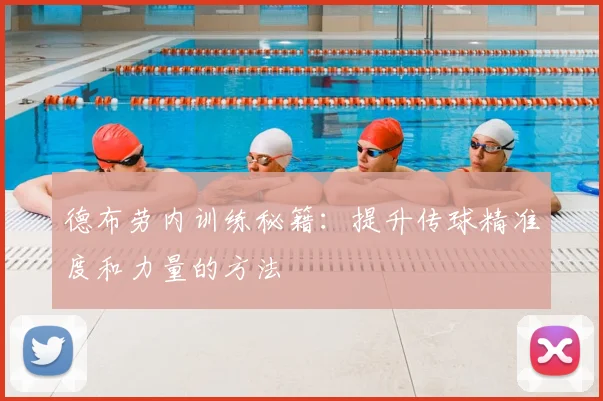德布劳内训练秘籍:提升传球精准度和力量的方法
