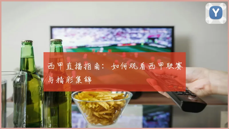 西甲直播指南:如何观看西甲联赛与精彩集锦