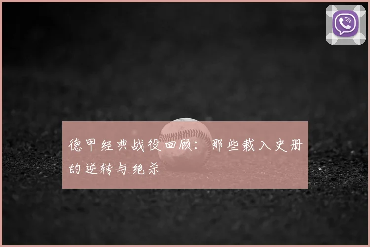 德甲经典战役回顾：那些载入史册的逆转与绝杀